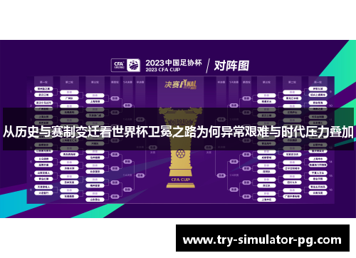 从历史与赛制变迁看世界杯卫冕之路为何异常艰难与时代压力叠加