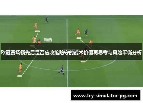 欧冠赛场领先后是否应收缩防守的战术价值再思考与风险平衡分析