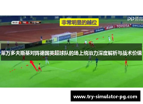 莱万多夫斯基对阵德国英超球队的场上统治力深度解析与战术价值
