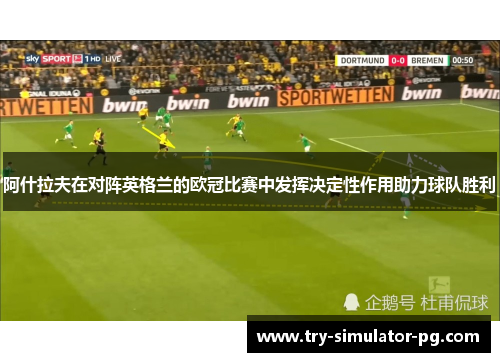 阿什拉夫在对阵英格兰的欧冠比赛中发挥决定性作用助力球队胜利