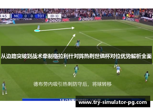 从边路突破到战术牵制格拉利什对阵热刺世俱杯对位优势解析全面